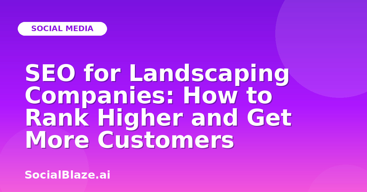SEO for Landscaping Companies: How to Rank Higher and Get More Customers
