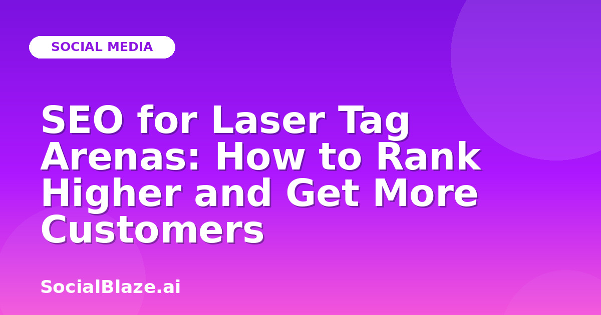 SEO for Laser Tag Arenas: How to Rank Higher and Get More Customers
