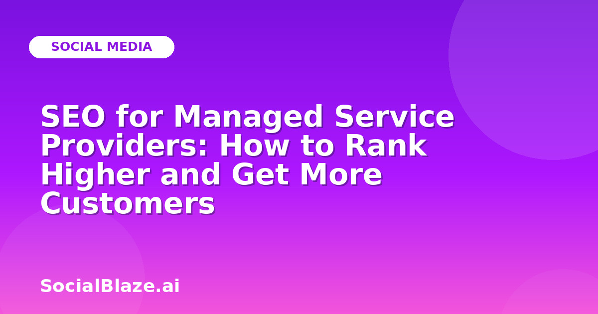 SEO for Managed Service Providers: How to Rank Higher and Get More Customers