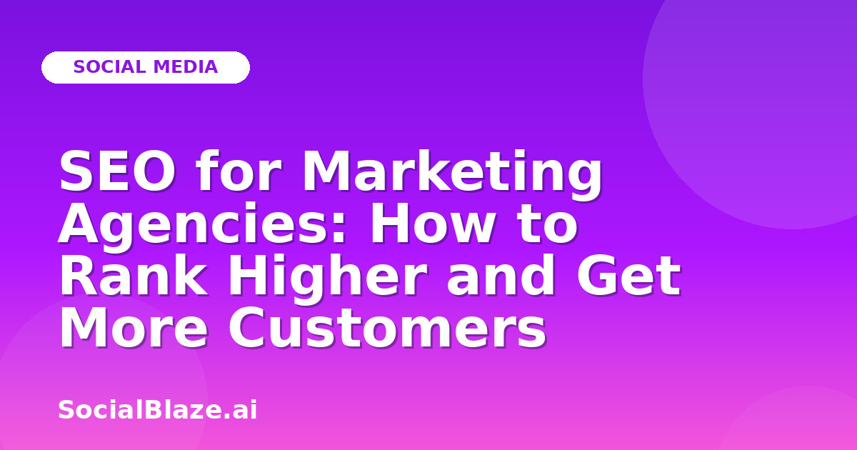 SEO for Marketing Agencies: How to Rank Higher and Get More Customers