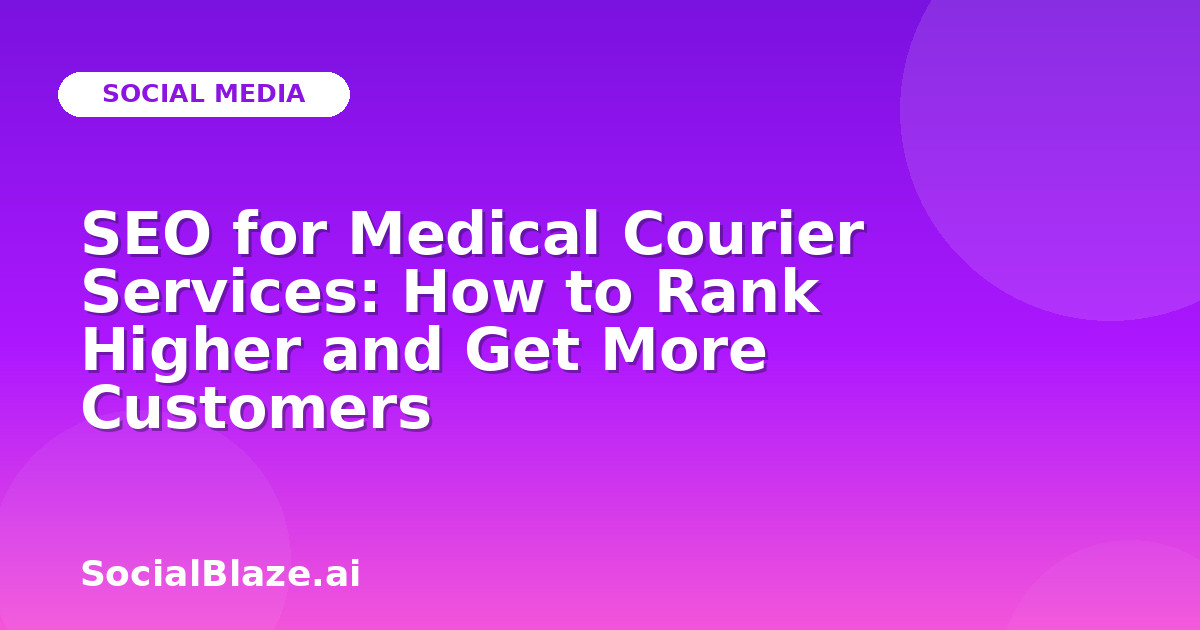 SEO for Medical Courier Services: How to Rank Higher and Get More Customers