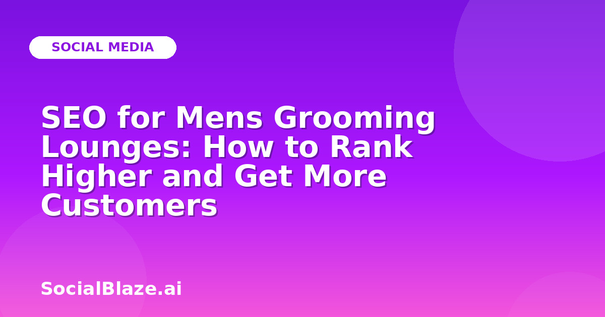 SEO for Mens Grooming Lounges: How to Rank Higher and Get More Customers
