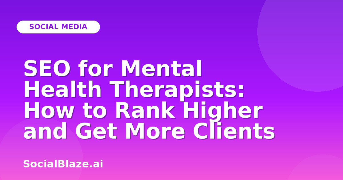 SEO for Mental Health Therapists: How to Rank Higher and Get More Clients