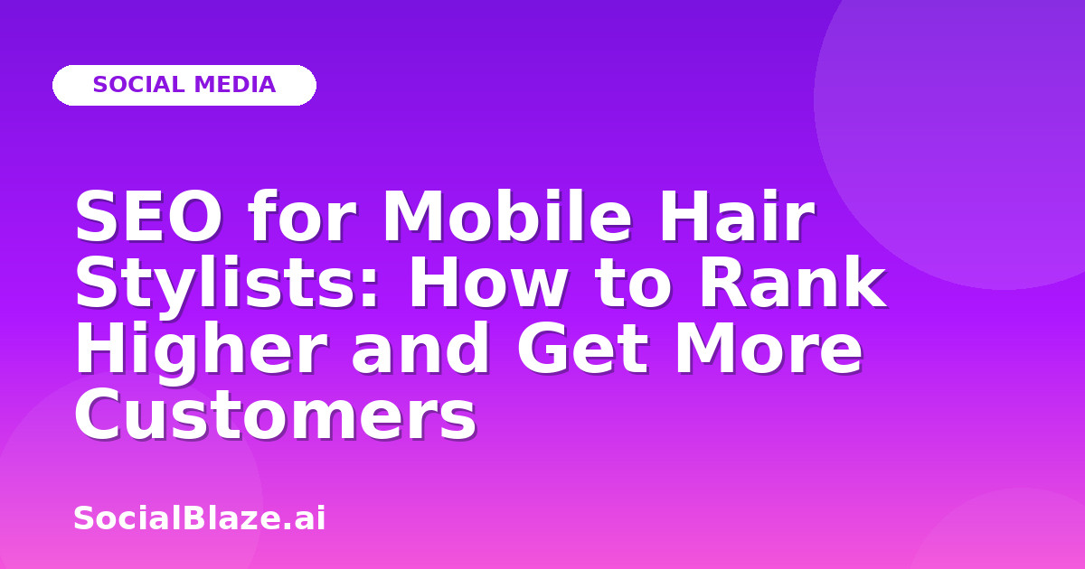 SEO for Mobile Hair Stylists: How to Rank Higher and Get More Customers