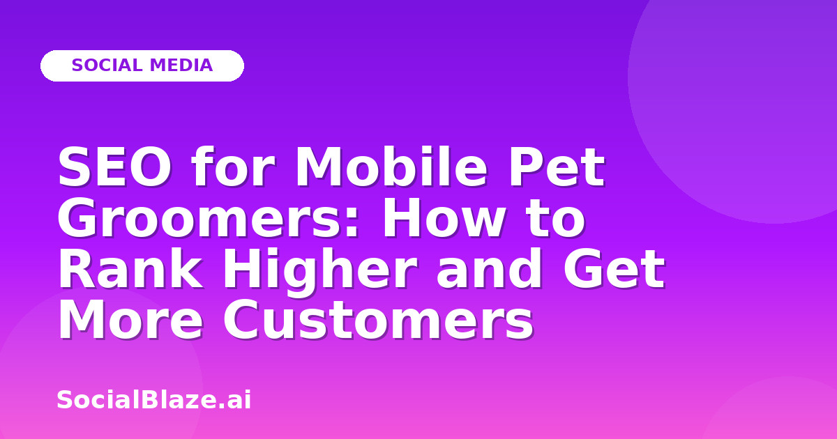 SEO for Mobile Pet Groomers: How to Rank Higher and Get More Customers
