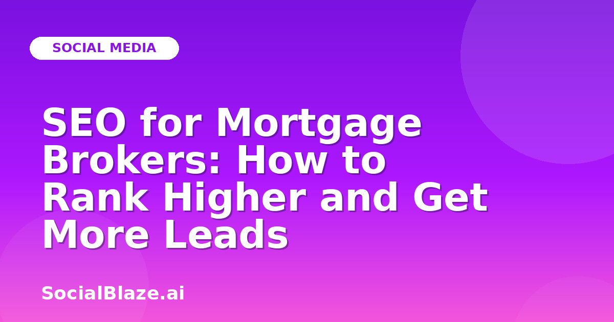 SEO for Mortgage Brokers: How to Rank Higher and Get More Leads