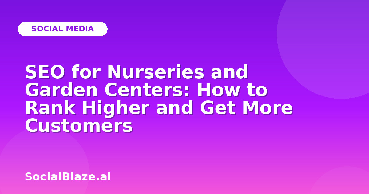 SEO for Nurseries and Garden Centers: How to Rank Higher and Get More Customers