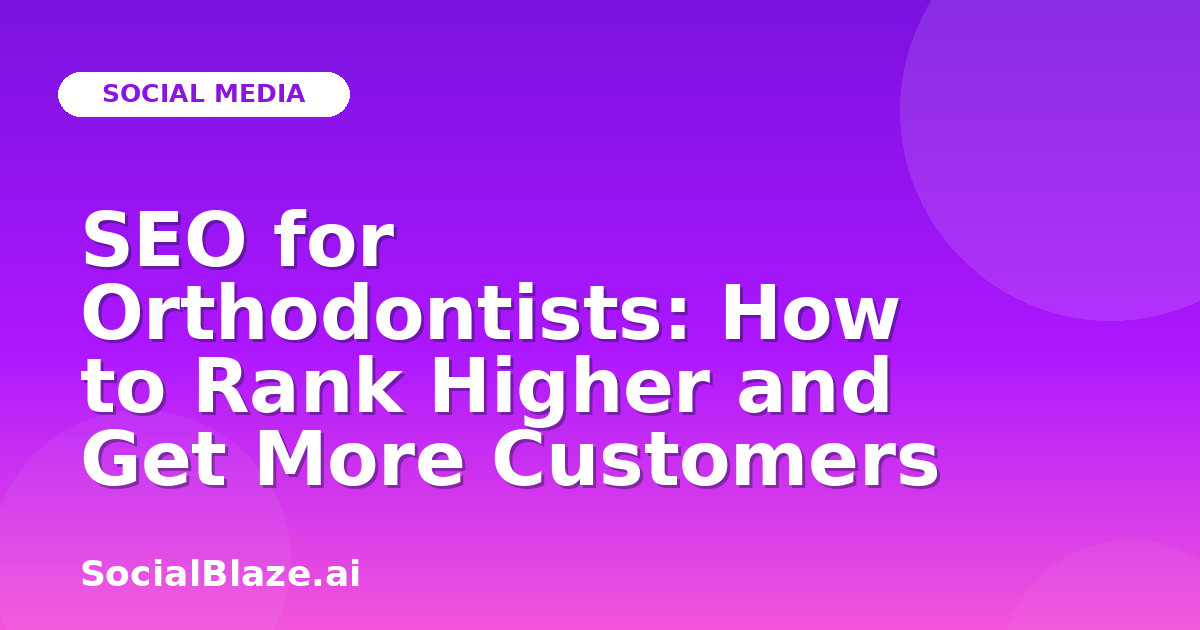 SEO for Orthodontists: How to Rank Higher and Get More Customers