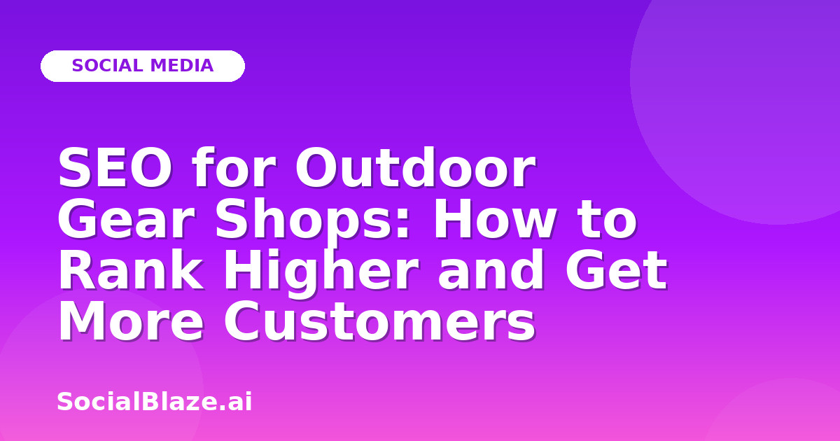 SEO for Outdoor Gear Shops: How to Rank Higher and Get More Customers