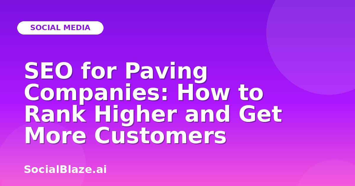SEO for Paving Companies: How to Rank Higher and Get More Customers