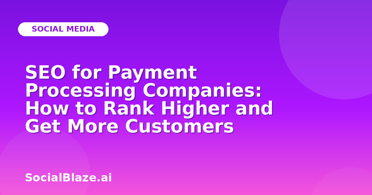 SEO for Payment Processing Companies: How to Rank Higher and Get More Customers
