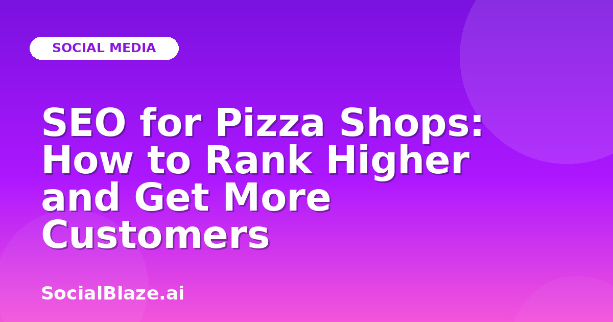 SEO for Pizza Shops: How to Rank Higher and Get More Customers