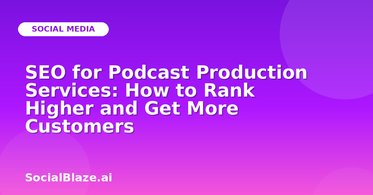 SEO for Podcast Production Services: How to Rank Higher and Get More Customers
