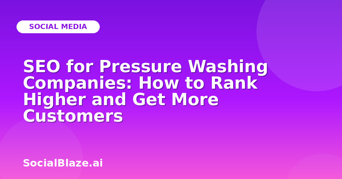 SEO for Pressure Washing Companies: How to Rank Higher and Get More Customers