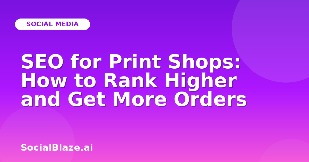 SEO for Print Shops: How to Rank Higher and Get More Orders