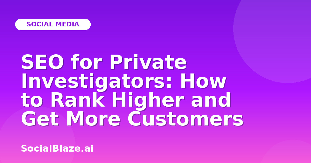 SEO for Private Investigators: How to Rank Higher and Get More Customers
