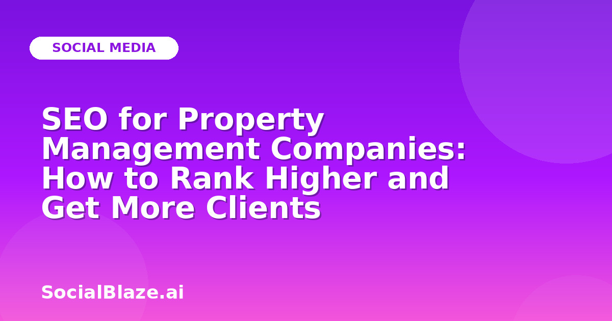 SEO for Property Management Companies: How to Rank Higher and Get More Clients