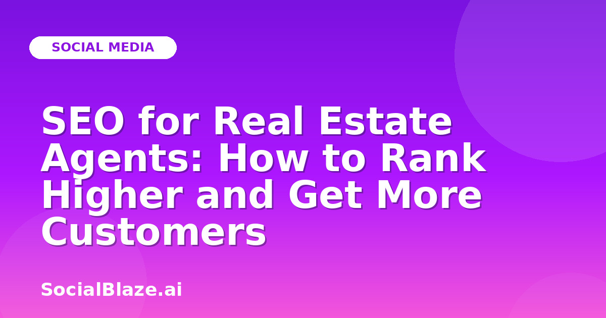 SEO for Real Estate Agents: How to Rank Higher and Get More Customers