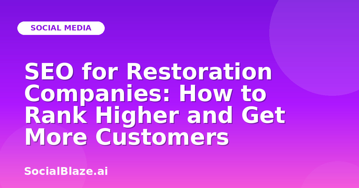 SEO for Restoration Companies: How to Rank Higher and Get More Customers