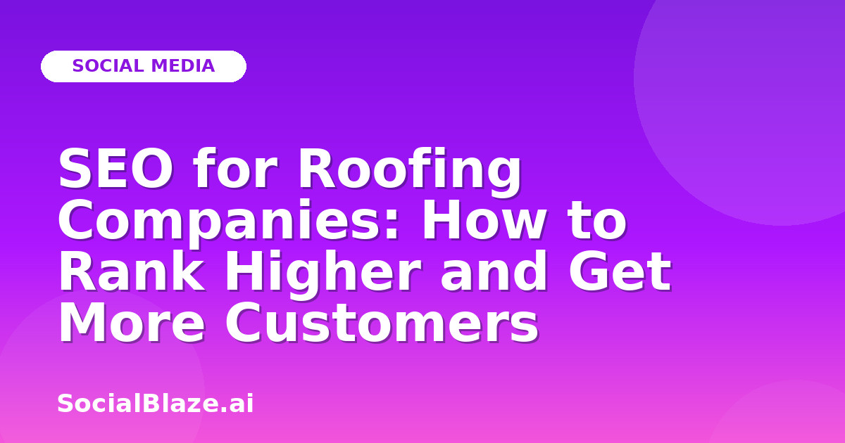 SEO for Roofing Companies: How to Rank Higher and Get More Customers