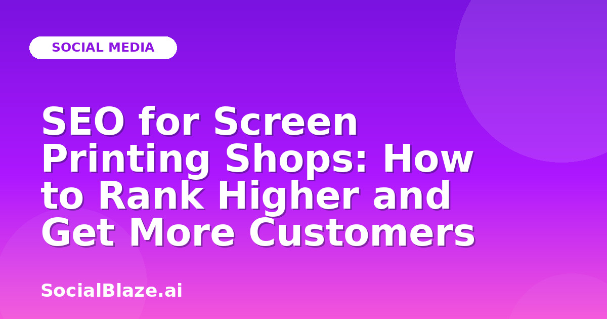 SEO for Screen Printing Shops: How to Rank Higher and Get More Customers