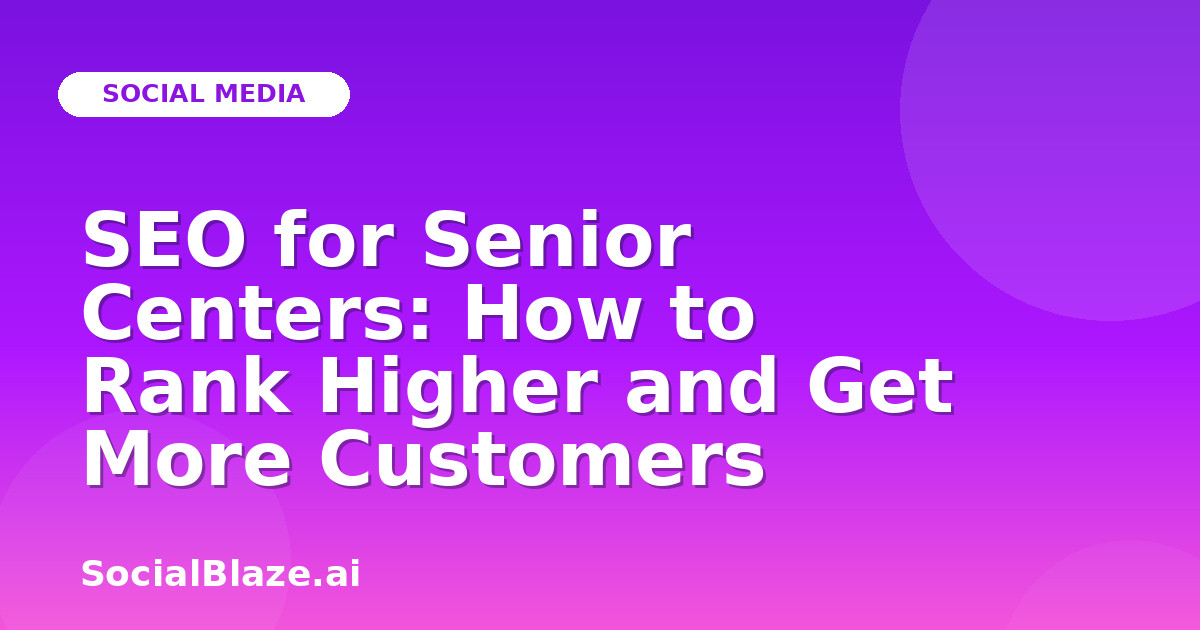 SEO for Senior Centers: How to Rank Higher and Get More Customers