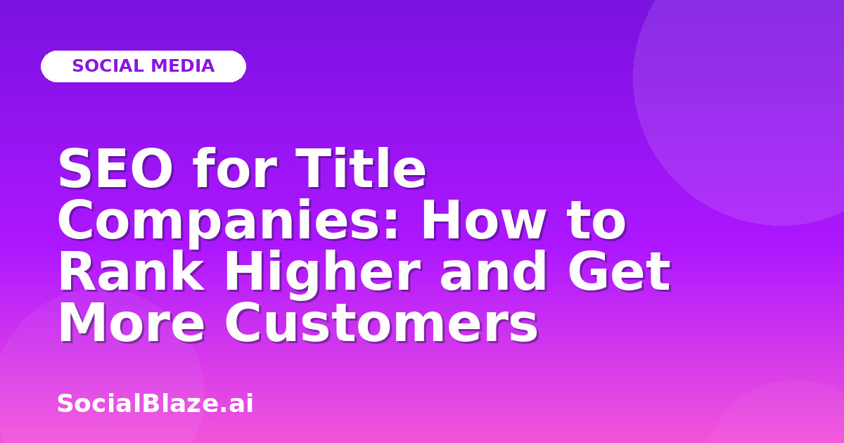 SEO for Title Companies: How to Rank Higher and Get More Customers