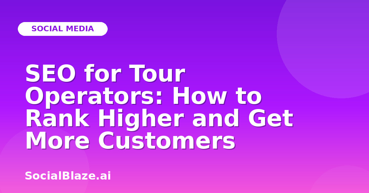 SEO for Tour Operators: How to Rank Higher and Get More Customers