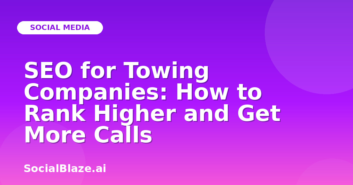 SEO for Towing Companies: How to Rank Higher and Get More Calls