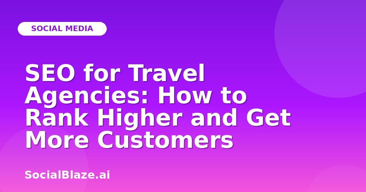 SEO for Travel Agencies: How to Rank Higher and Get More Customers