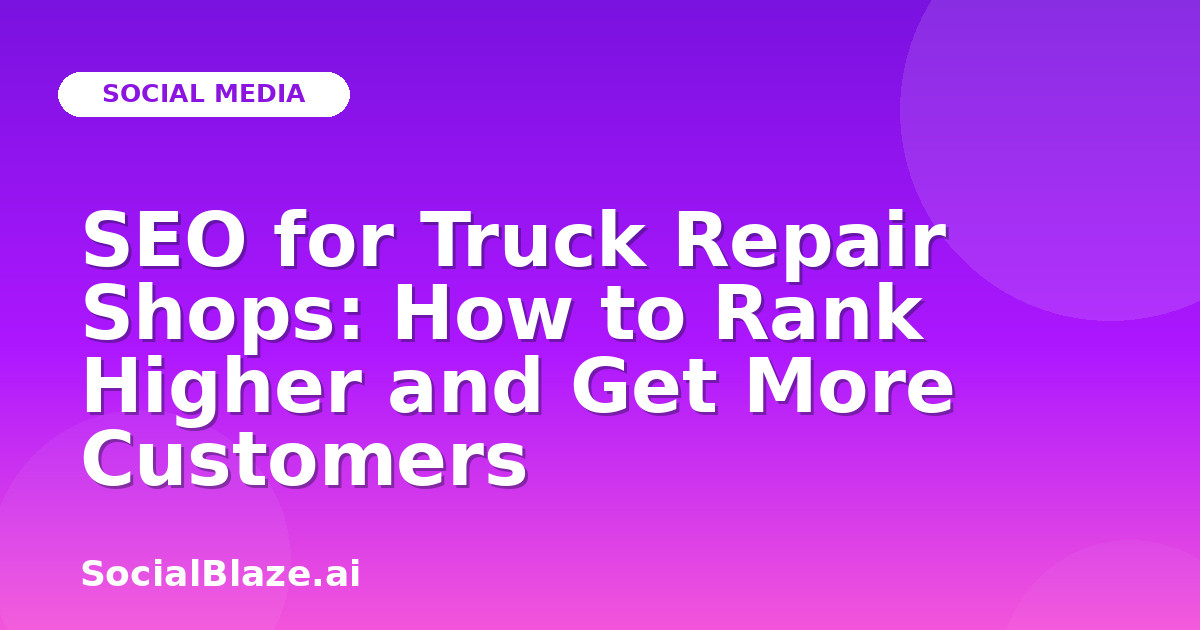 SEO for Truck Repair Shops: How to Rank Higher and Get More Customers