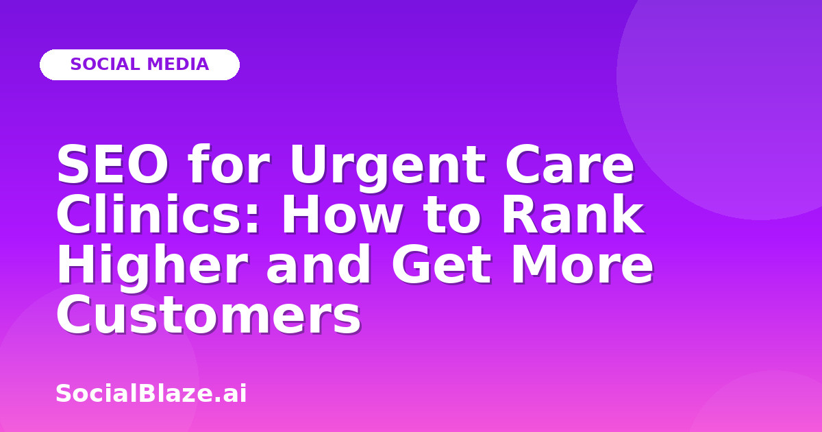 SEO for Urgent Care Clinics: How to Rank Higher and Get More Customers