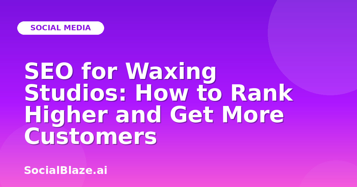 SEO for Waxing Studios: How to Rank Higher and Get More Customers