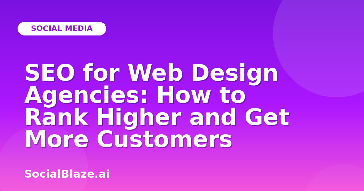 SEO for Web Design Agencies: How to Rank Higher and Get More Customers