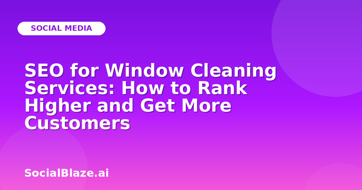 SEO for Window Cleaning Services: How to Rank Higher and Get More Customers