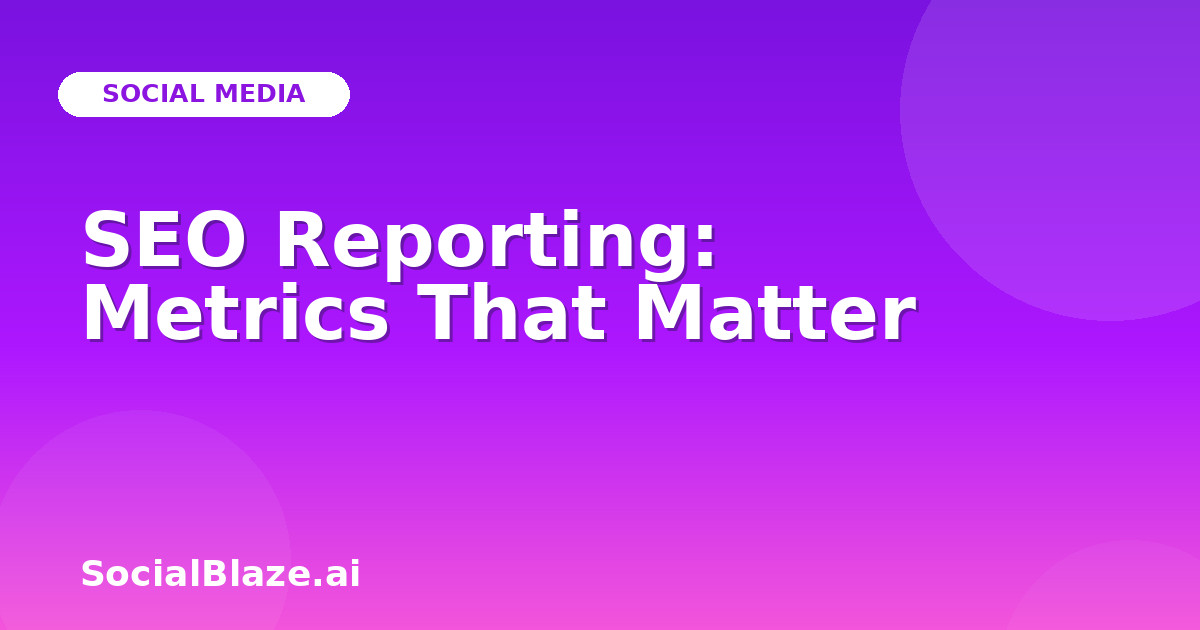 SEO Reporting: Metrics That Matter