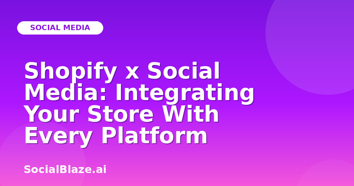 Shopify x Social Media: Integrating Your Store With Every Platform