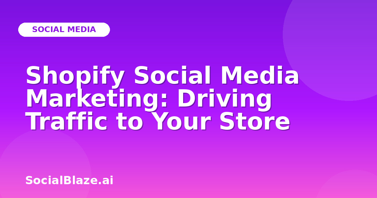 Shopify Social Media Marketing: Driving Traffic to Your Store