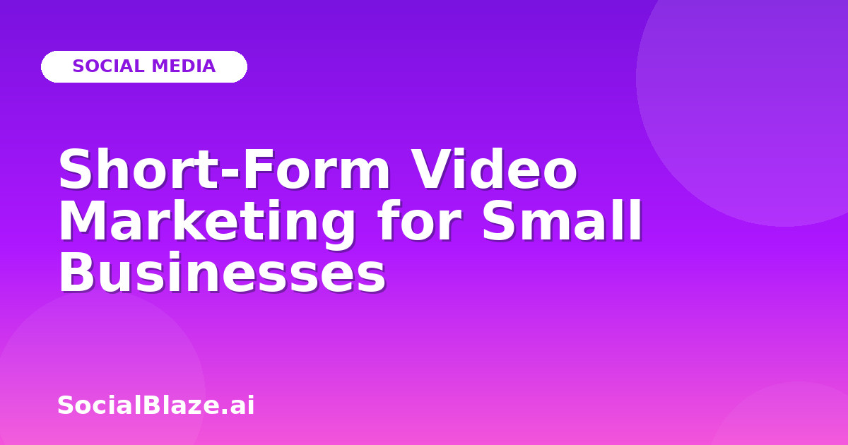 Short-Form Video Marketing for Small Businesses