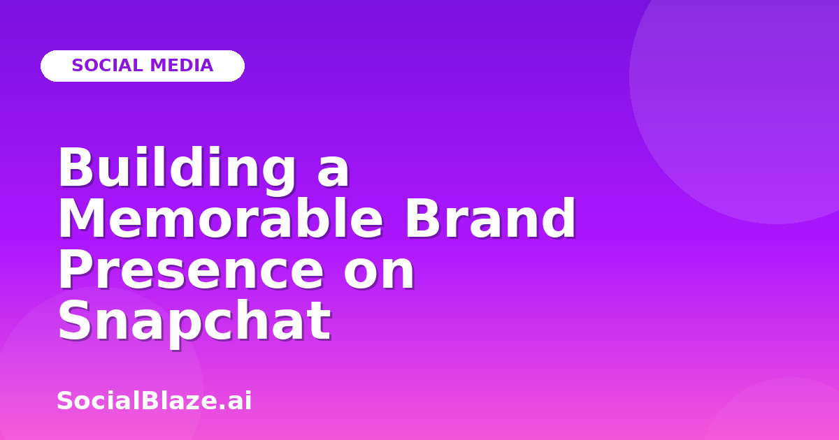 Building a Memorable Brand Presence on Snapchat