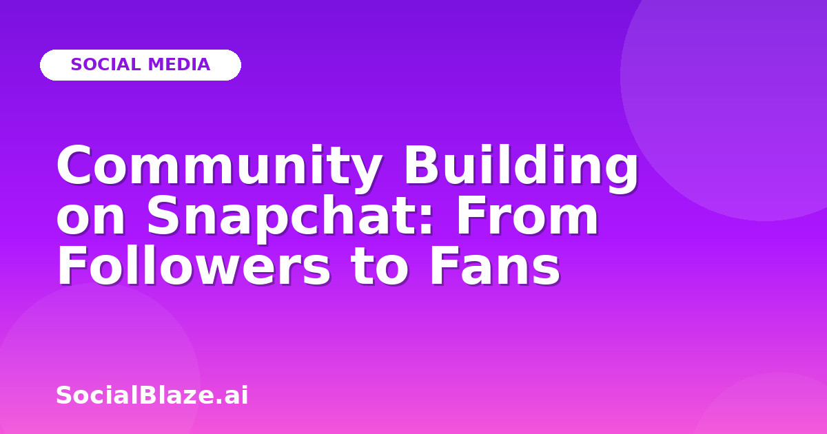 Community Building on Snapchat: From Followers to Fans