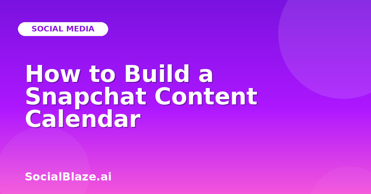 How to Build a Snapchat Content Calendar