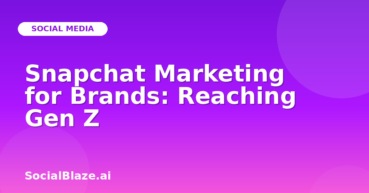 Snapchat Marketing for Brands: Reaching Gen Z