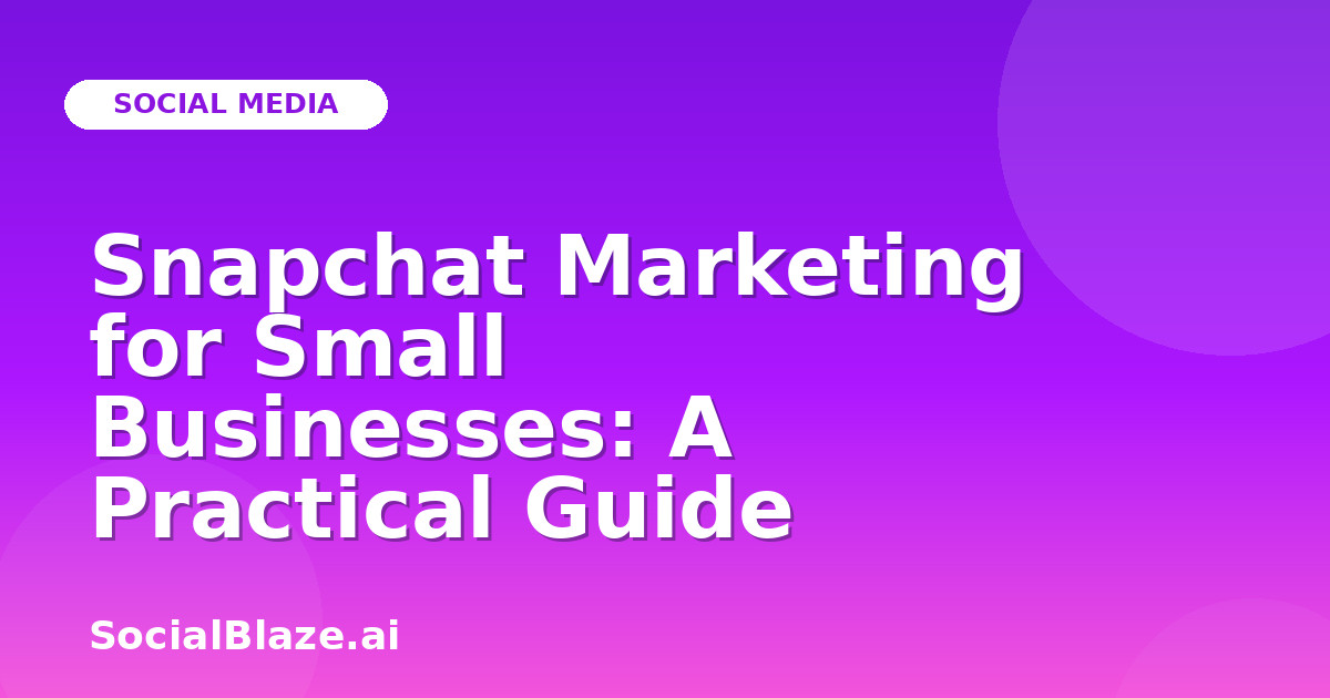 Snapchat Marketing for Small Businesses: A Practical Guide