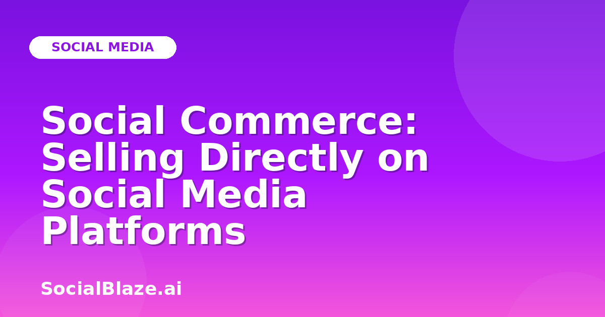 Social Commerce: Selling Directly on Social Media Platforms
