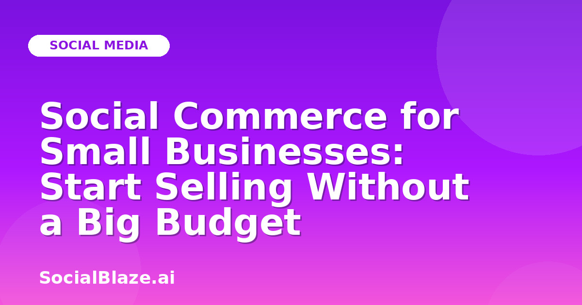 Social Commerce for Small Businesses: Start Selling Without a Big Budget