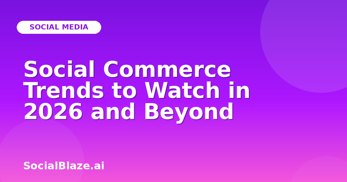 Social Commerce Trends to Watch in 2026 and Beyond