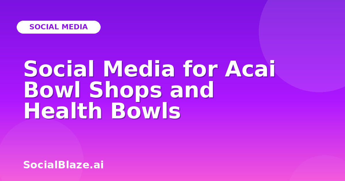 Social Media for Acai Bowl Shops and Health Bowls