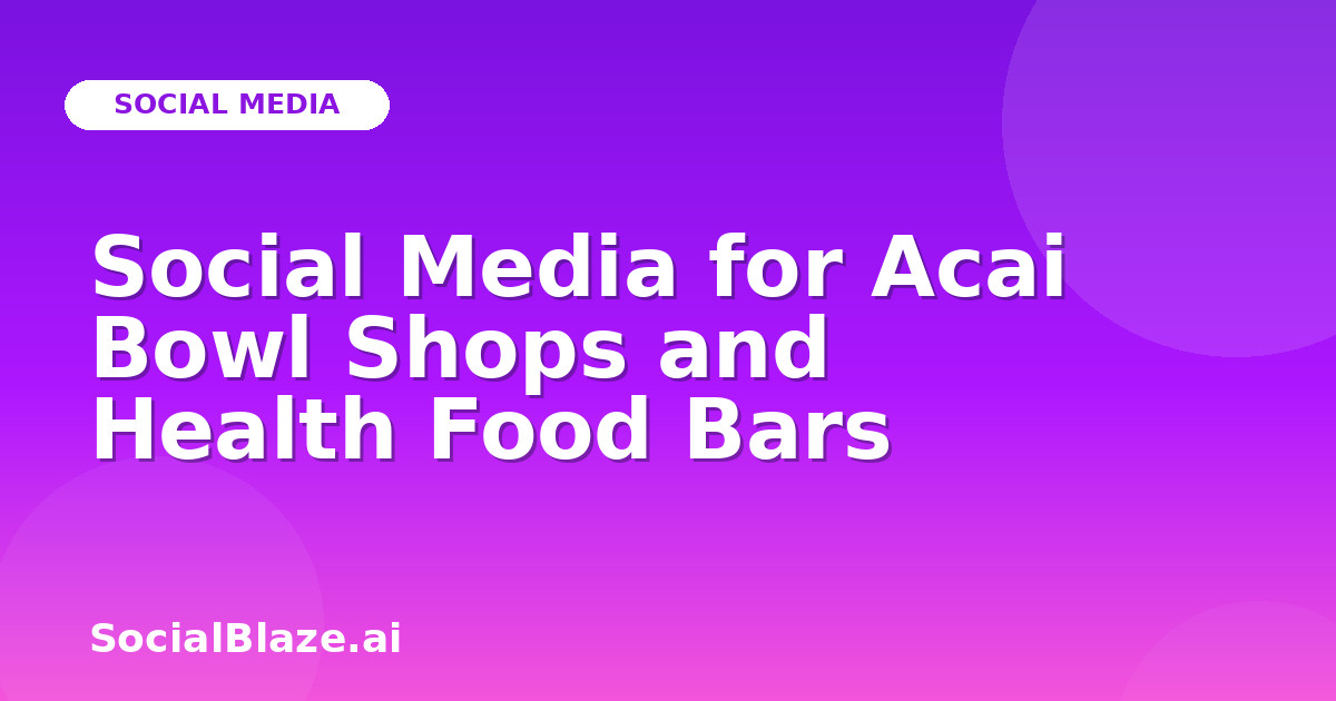 Social Media for Acai Bowl Shops and Health Food Bars