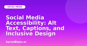 Social Media Accessibility: Alt Text, Captions, and Inclusive Design